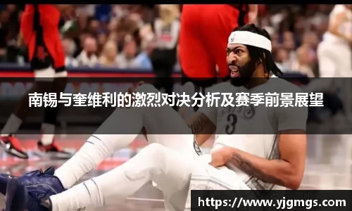 南锡与奎维利的激烈对决分析及赛季前景展望