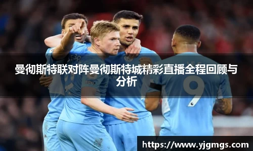 曼彻斯特联对阵曼彻斯特城精彩直播全程回顾与分析
